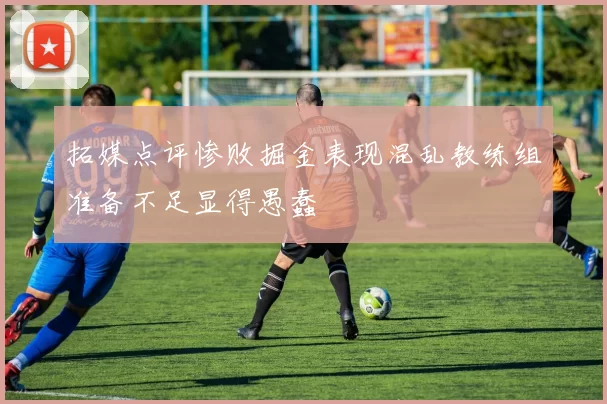 拓媒点评惨败掘金表现混乱教练组准备不足显得愚蠢