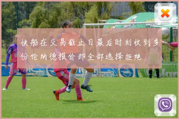 快船在交易截止日最后时刻收到多份伦纳德报价却全部选择拒绝